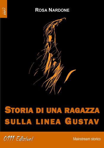 Storia di una ragazza sulla linea Gustav - Rosa Nardone - Libro 0111edizioni 2021, LaBianca | Libraccio.it
