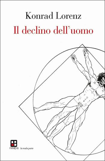 Il declino dell'uomo - Konrad Lorenz - Libro Piano B 2017, La mala parte | Libraccio.it