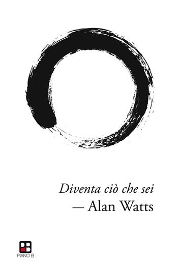 Diventa ciò che sei - Alan W. Watts - Libro Piano B 2017, La mala parte | Libraccio.it