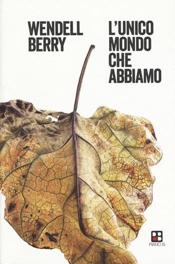 L' unico mondo che abbiamo - Wendell Berry - Libro Piano B 2018 | Libraccio.it
