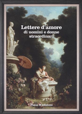 Lettere d'amore di uomini e donne straordinari  - Libro Piano B 2018 | Libraccio.it