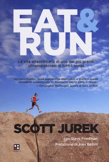 Eat & Run. La vita straordinaria di uno dei più grandi ultramaratoneti di tutti i tempi - Scott Jurek, Steve Friedman - Libro Piano B 2018, Disport | Libraccio.it