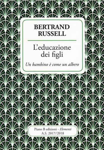 L' educazione dei figli. Un bambino è come un albero - Bertrand Russell - Libro Piano B 2018, Elementi | Libraccio.it