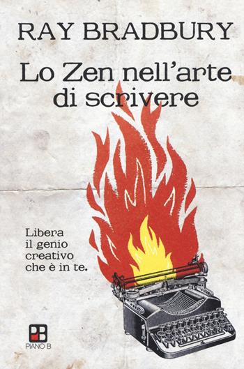 Lo zen nell'arte di scrivere. Libera il genio creativo che è in te - Ray Bradbury - Libro Piano B 2018 | Libraccio.it