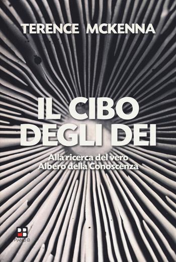 Il cibo degli dei. Alla ricerca del vero albero della conoscenza - Terence Mckenna - Libro Piano B 2019 | Libraccio.it