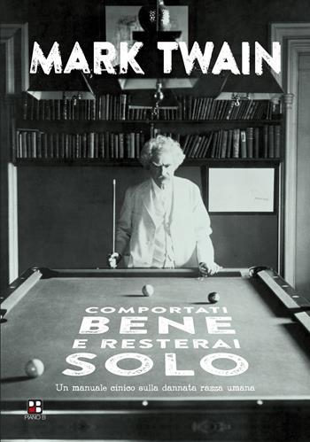 Comportati bene e resterai solo. Un manuale cinico sulla dannata razza umana - Mark Twain - Libro Piano B 2020 | Libraccio.it
