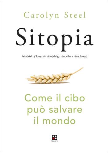 Sitopia. Come il cibo può salvare il mondo - Carolyn Steel - Libro Piano B 2021 | Libraccio.it