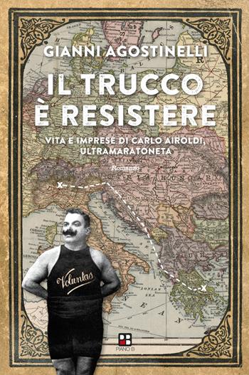 Il trucco è resistere. Vita e imprese di Carlo Airoldi, ultramaratoneta - Gianni Agostinelli - Libro Piano B 2021, Disport | Libraccio.it