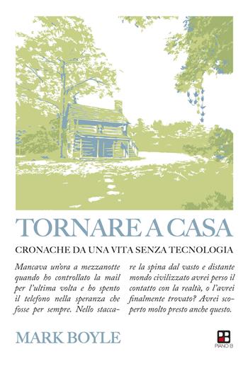 Tornare a casa. Cronache da una vita senza tecnologia - Mark Boyle - Libro Piano B 2022 | Libraccio.it