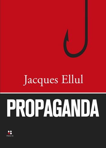Propaganda - Jacques Ellul - Libro Piano B 2023 | Libraccio.it