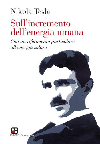 Sull'incremento dell'energia umana. Con un riferimento particolare all'energia solare - Nikola Tesla - Libro Piano B 2022 | Libraccio.it