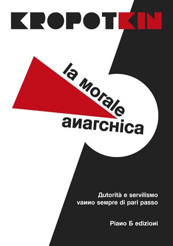 La morale anarchica - Pëtr Alekseevic Kropotkin - Libro Piano B 2022 | Libraccio.it