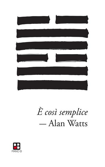 È così semplice. Denaro, materialismo e l’ineffabile intelligenza dell’universo - Alan W. Watts - Libro Piano B 2025 | Libraccio.it