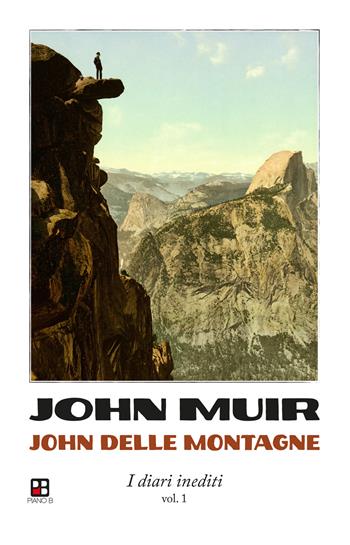 John delle montagne. I diari inediti. Vol. 1 - John Muir - Libro Piano B 2024 | Libraccio.it