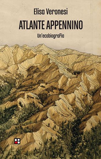 Atlante Appennino. Un'ecobiografia - Elisa Veronesi - Libro Piano B 2024 | Libraccio.it