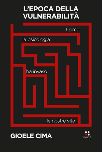 L'epoca della vulnerabilità. Come la psicologia ha invaso le nostre vite - Gioele P. Cima - Libro Piano B 2024 | Libraccio.it