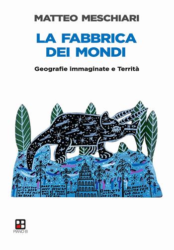 La fabbrica dei mondi. Geografie immaginate e Territà - Matteo Meschiari - Libro Piano B 2024 | Libraccio.it