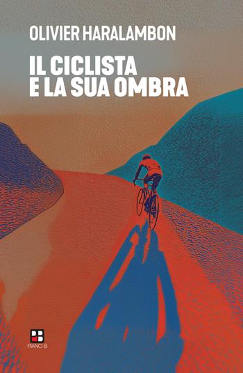 Il ciclista e la sua ombra - Olivier Haralambon - Libro Piano B 2025, Disport | Libraccio.it