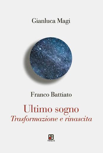 Franco Battiato. Ultimo sogno. Trasformazione e rinascita - Gianluca Magi, Gianluca Magi - Libro Piano B 2026, Fuoricollana | Libraccio.it