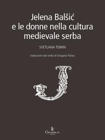 Jelena Balsic e le donne nella cultura medievale serba - Svetlana Tomin - Libro Graphe.it 2017, Techne | Libraccio.it