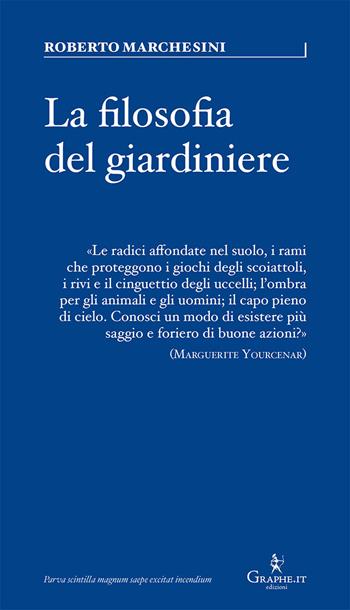 Filosofia del giardiniere. Riflessioni sulla cura - Roberto Marchesini - Libro Graphe.it 2018, Parva | Libraccio.it
