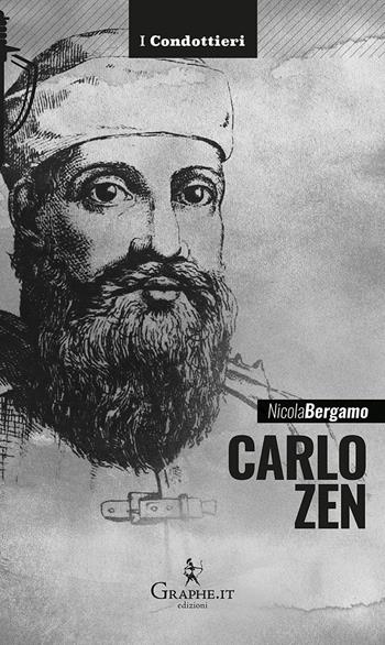 Carlo Zen. L'eroe di Chioggia - Nicola Bergamo - Libro Graphe.it 2018, I Condottieri | Libraccio.it