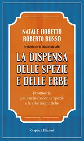 La dispensa delle spezie e delle erbe. Prontuario per cucinare con le spezie e le erbe aromatiche