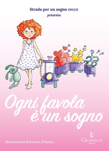 Ogni favola è un sogno. Ediz. illustrata - Eleonora D'Amico - Libro Graphe.it 2018, Racconti per bambini | Libraccio.it