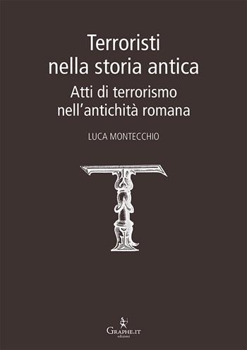 Terroristi nella storia antica. Atti di terrorismo nell'antichità romana - Luca Montecchio - Libro Graphe.it 2018, Techne minor | Libraccio.it