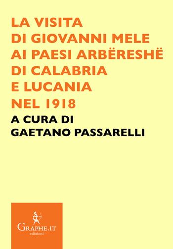 La visita di Giovanni Mele ai paesi arbëreshë di Calabria e Lucania nel 1918  - Libro Graphe.it 2019, Pecile | Libraccio.it