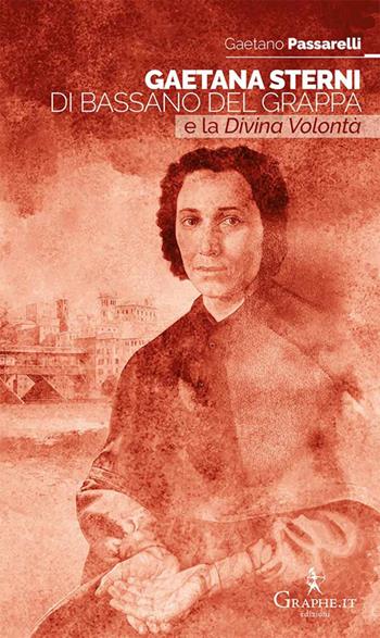 Gaetana Sterni di Bassano del Grappa e la Divina Volontà - Gaetano Passarelli - Libro Graphe.it 2018, Exempla hagiographica. Vie di santità | Libraccio.it