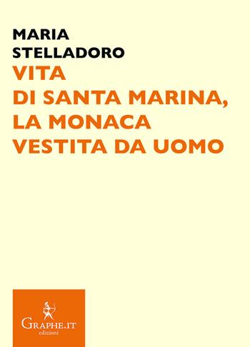 Vita di santa Marina, la monaca vestita da uomo - Maria Stelladoro - Libro Graphe.it 2018, Pecile | Libraccio.it