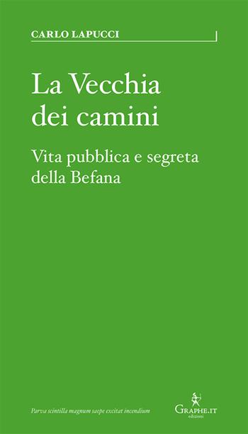 La vecchia dei camini. Vita pubblica e segreta della Befana - Carlo Lapucci - Libro Graphe.it 2018, Parva | Libraccio.it