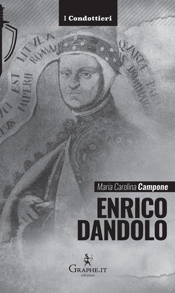 Enrico Dandolo. La spietata logica del mercato - Maria Carolina Campone - Libro Graphe.it 2018, I Condottieri | Libraccio.it