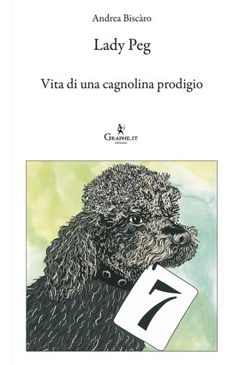 Lady Peg. Vita di una cagnolina prodigio - Andrea Biscàro - Libro Graphe.it 2019, Logia | Libraccio.it