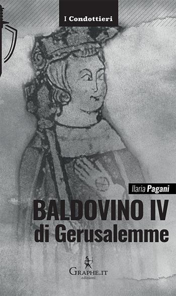 Baldovino IV di Gerusalemme. Il re lebbroso - Ilaria Pagani - Libro Graphe.it 2019, I Condottieri | Libraccio.it