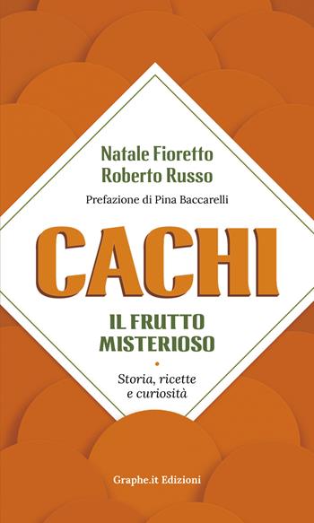 Cachi, il frutto misterioso. Storia, ricette e curiosità - Natale Fioretto, Roberto Russo - Libro Graphe.it 2019, Physis | Libraccio.it