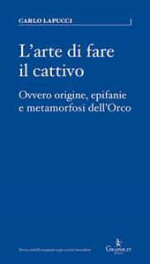 L' arte di fare il cattivo. Ovvero origine, epifanie e metamorfosi dell'Orco