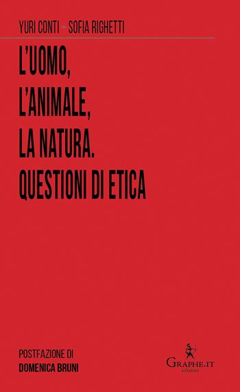 L' uomo, l'animale, la natura. Questioni di etica - Yuri Conti, Sofia Righetti - Libro Graphe.it 2019, Semi per il futuro | Libraccio.it