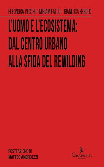 L' uomo e l'ecosistema:?dal centro urbano alla sfida del rewilding - Miriam Falco, Natan Feltrin, Gianluca Herold - Libro Graphe.it 2019, Semi per il futuro | Libraccio.it