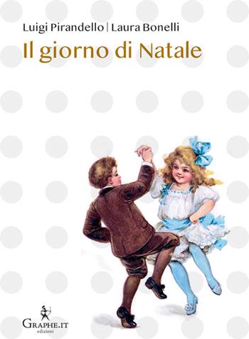 Il giorno di Natale - Luigi Pirandello, Laura Bonelli - Libro Graphe.it 2019, Natale ieri e oggi | Libraccio.it