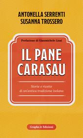 Il pane carasau. Storie e ricette di un'antica tradizione isolana. Nuova ediz.