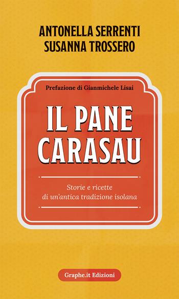 Il pane carasau. Storie e ricette di un'antica tradizione isolana. Nuova ediz. - Antonella Serrenti, Susanna Trossero - Libro Graphe.it 2019, Physis | Libraccio.it