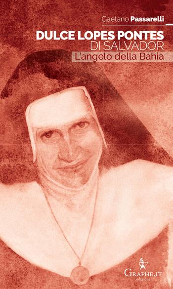 Dulce Lopes Pontes di Salvador. L'angelo della Bahia - Gaetano Passarelli - Libro Graphe.it 2019, Exempla hagiographica. Vie di santità | Libraccio.it