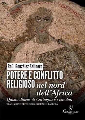 Potere e conflitto religioso nel nord dell'Africa. Quodvultdeus di Cartagine e i vandali - Raúl González Salinero - Libro Graphe.it 2020, Techne | Libraccio.it