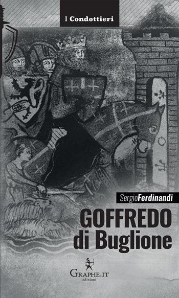 Goffredo di Buglione - Sergio Ferdinandi - Libro Graphe.it 2020, I Condottieri | Libraccio.it