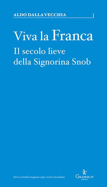 Viva la Franca. Il secolo lieve della Signorina Snob - Aldo Dalla Vecchia - Libro Graphe.it 2020, Parva | Libraccio.it