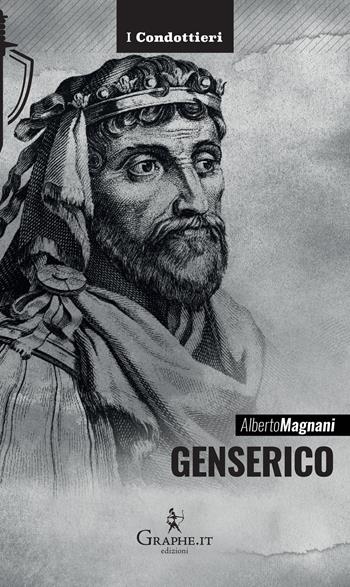 Genserico. Il re dei Vandali che piegò Roma - Alberto Magnani - Libro Graphe.it 2020, I Condottieri | Libraccio.it