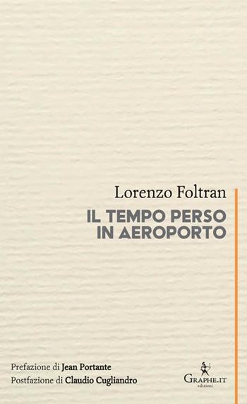 Il tempo perso in aeroporto - Lorenzo Foltran - Libro Graphe.it 2021, Calligraphia | Libraccio.it
