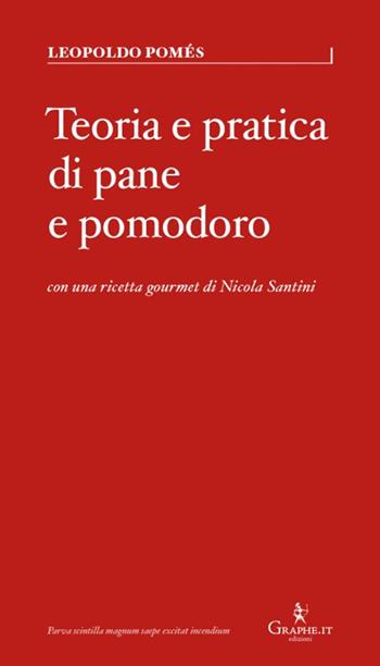 Teoria e pratica di pane e pomodoro - Leopoldo Pomès, Nicola Santini - Libro Graphe.it 2021, Parva | Libraccio.it